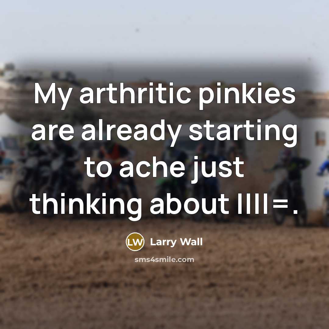 “My arthritic pinkies are already starting to ache just thinking…” quote by Larry Wall
