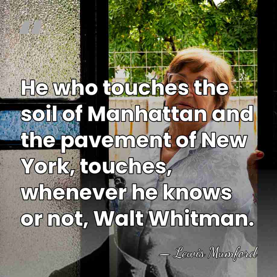 He who touches the soil of Manhattan and the pavement of New&hellip; - Lewis Mumford