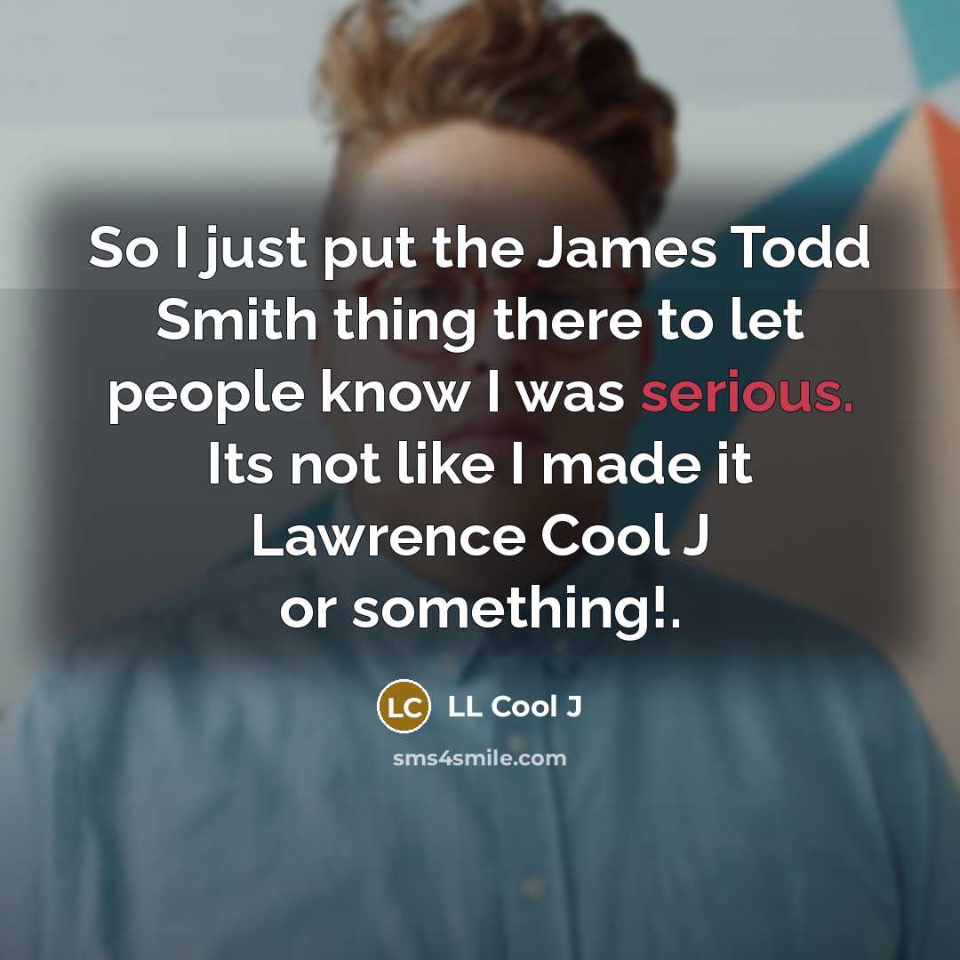 “So I just put the James Todd Smith thing there…” quote by LL Cool J