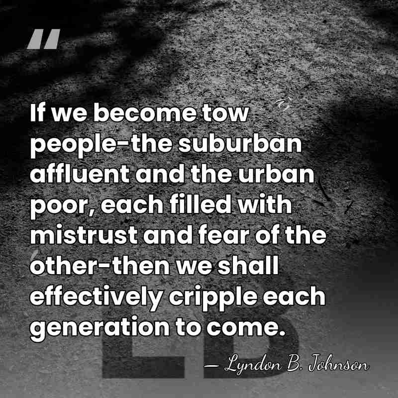 If we become tow people-the suburban affluent and the urban poor, each&hellip; - Lyndon B. Johnson