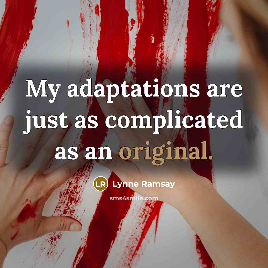 “My adaptations are just as complicated as an original.” quote by Lynne Ramsay