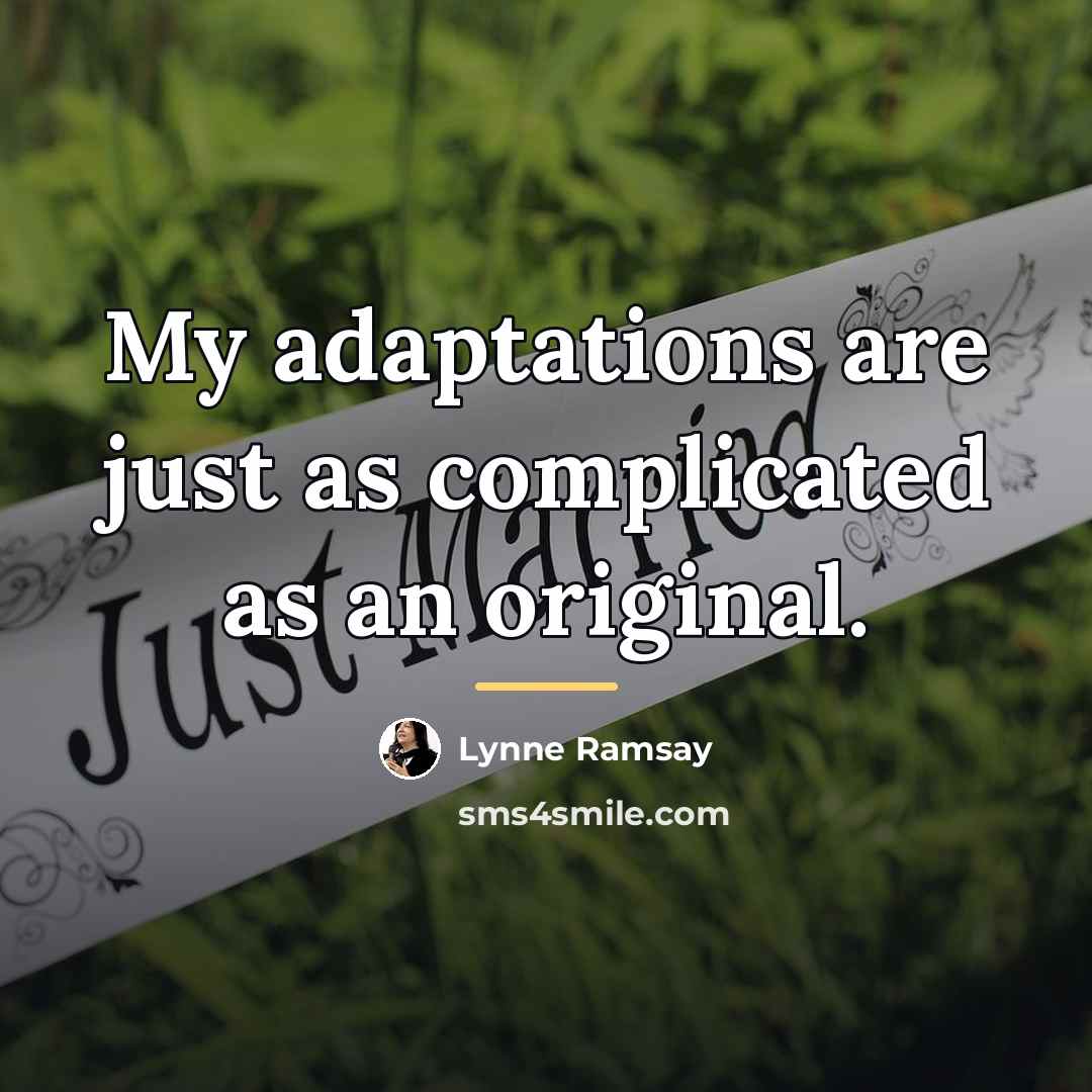 “My adaptations are just as complicated as an original.…” quote by Lynne Ramsay