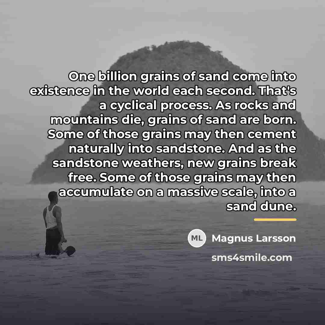 “One billion grains of sand come into existence in the…” quote by Magnus Larsson