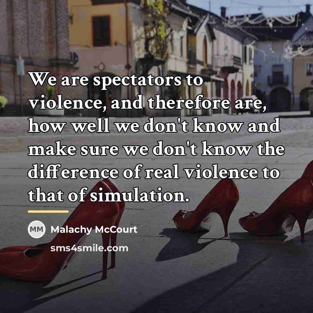 “We are spectators to violence, and therefore are, how well…” quote by Malachy McCourt