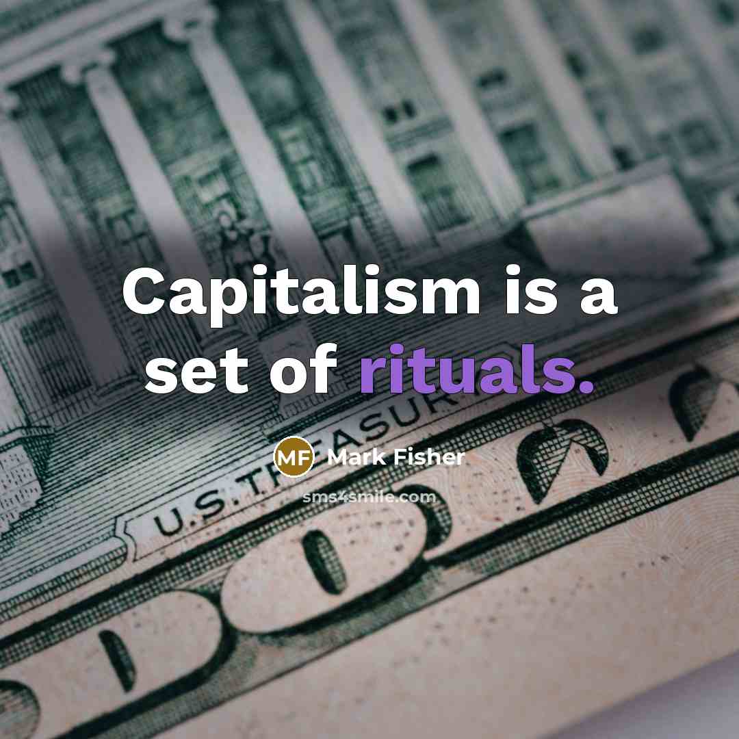 “Capitalism is a set of rituals.…” quote by Mark Fisher
