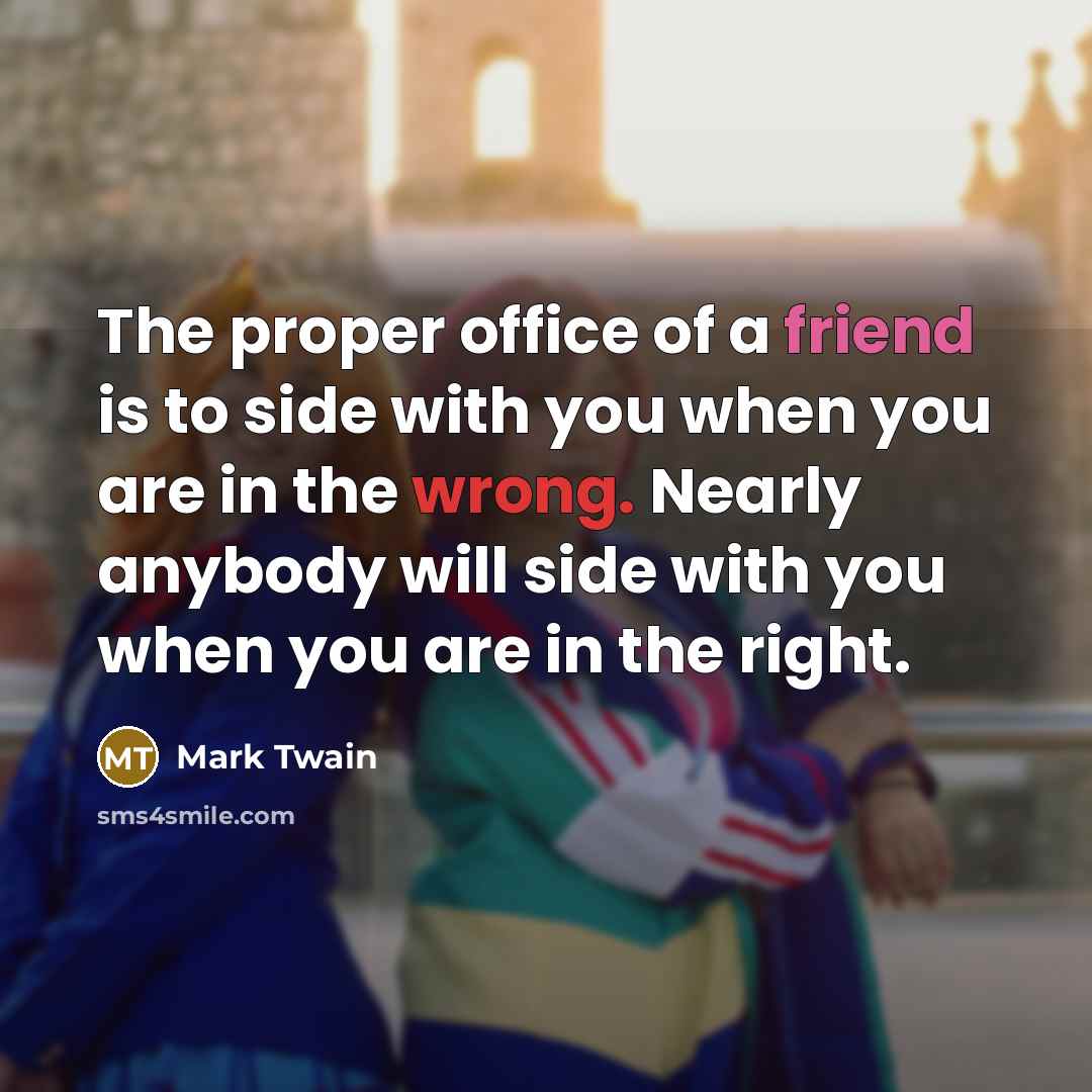 “The proper office of a friend is to side with…” quote by Mark Twain