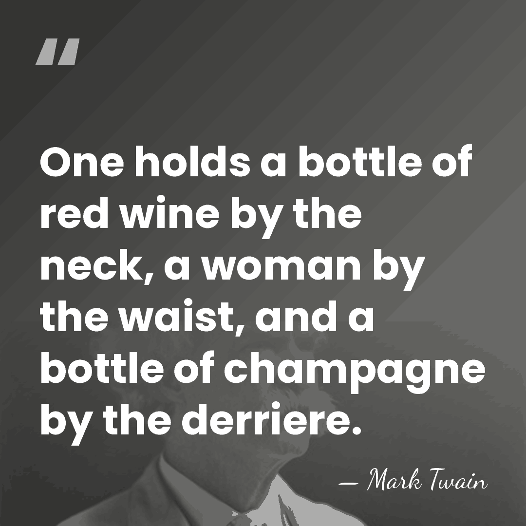 One holds a bottle of red wine by the neck, a woman&hellip; - Mark Twain