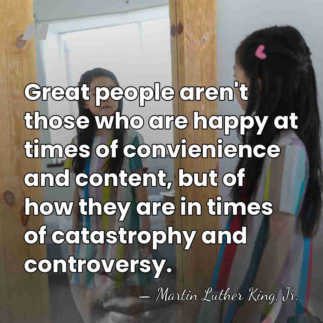Great people aren't those who are happy at times of convienience and&hellip; - Martin Luther King, Jr.