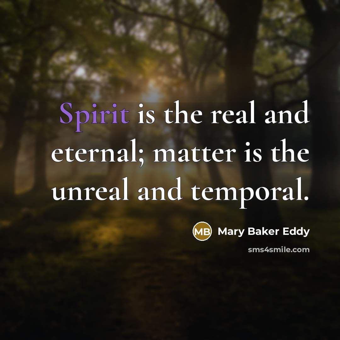 “Spirit is the real and eternal; matter is the unreal…” quote by Mary Baker Eddy