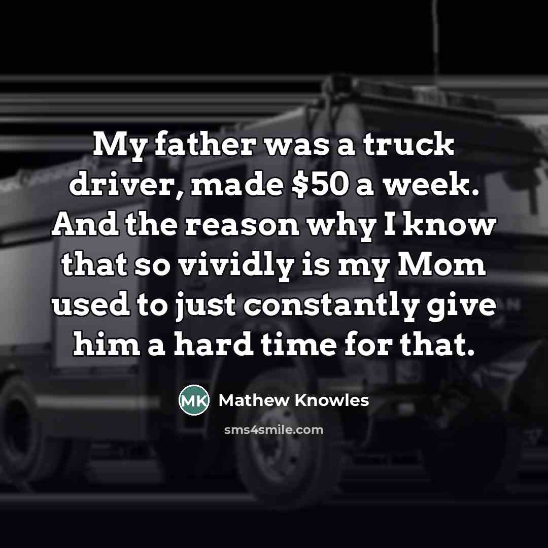“My father was a truck driver, made $50 a week.…” quote by Mathew Knowles