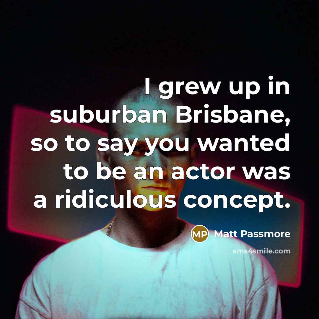 “I grew up in suburban Brisbane, so to say you…” quote by Matt Passmore