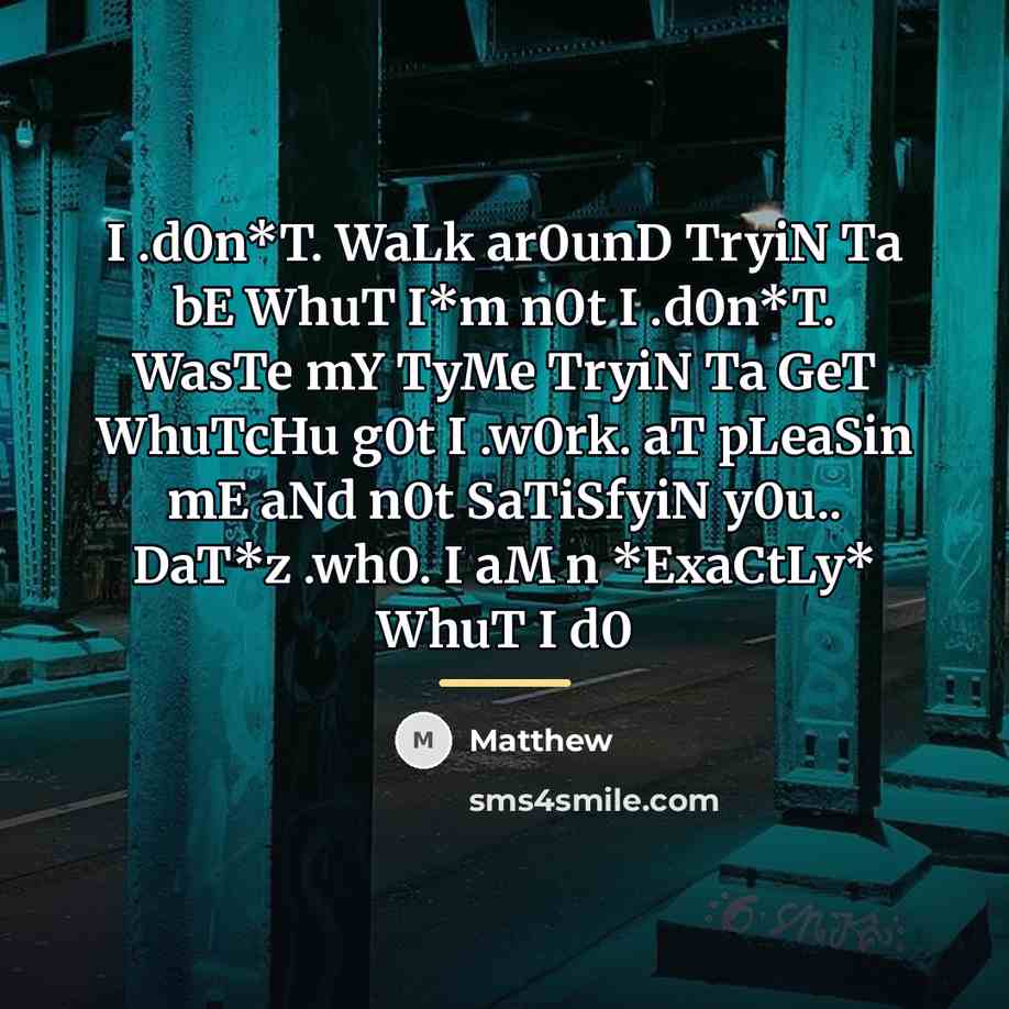 “I .d0n*T. WaLk ar0unD TryiN Ta bE WhuT I*m n0t…” quote by Matthew