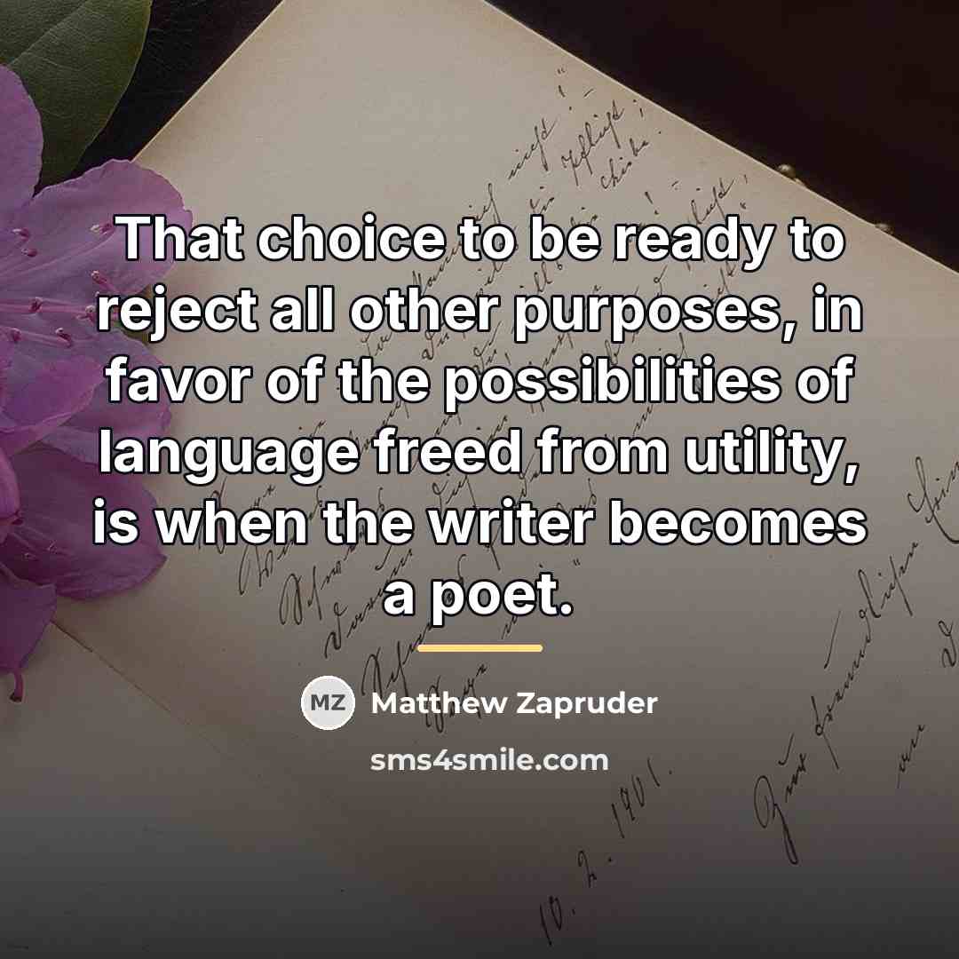 “That choice to be ready to reject all other purposes,…” quote by Matthew Zapruder