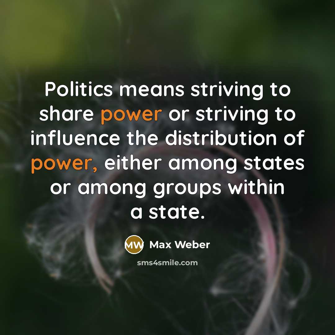 “Politics means striving to share power or striving to influence…” quote by Max Weber