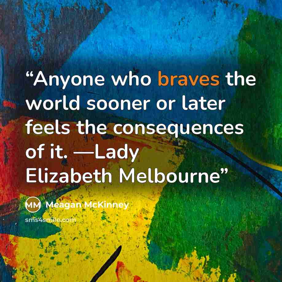 “Anyone who braves the world sooner or later feels the consequences of it. —Lady Elizabeth Melbourne” quote by Meagan McKinney