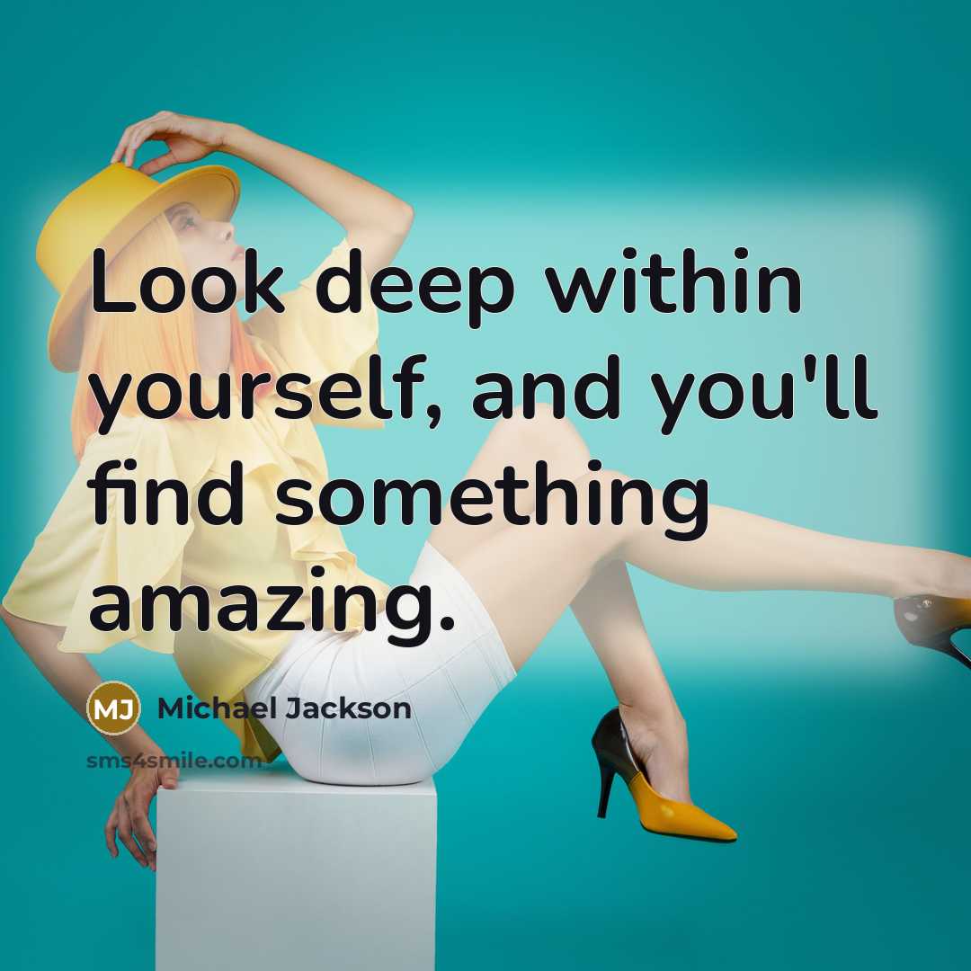 “Look deep within yourself, and you'll find something amazing.” quote by Michael Jackson