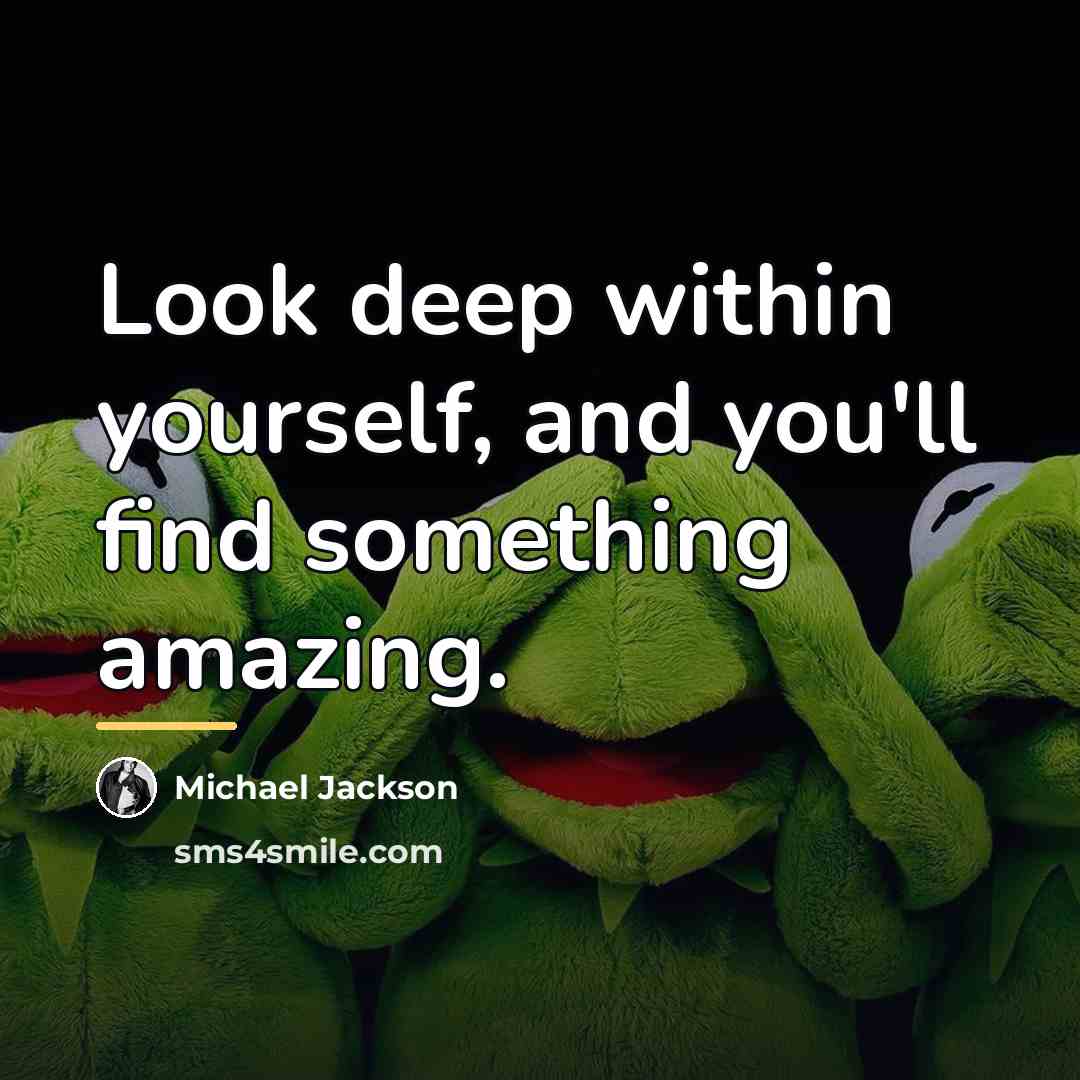 “Look deep within yourself, and you'll find something amazing.…” quote by Michael Jackson