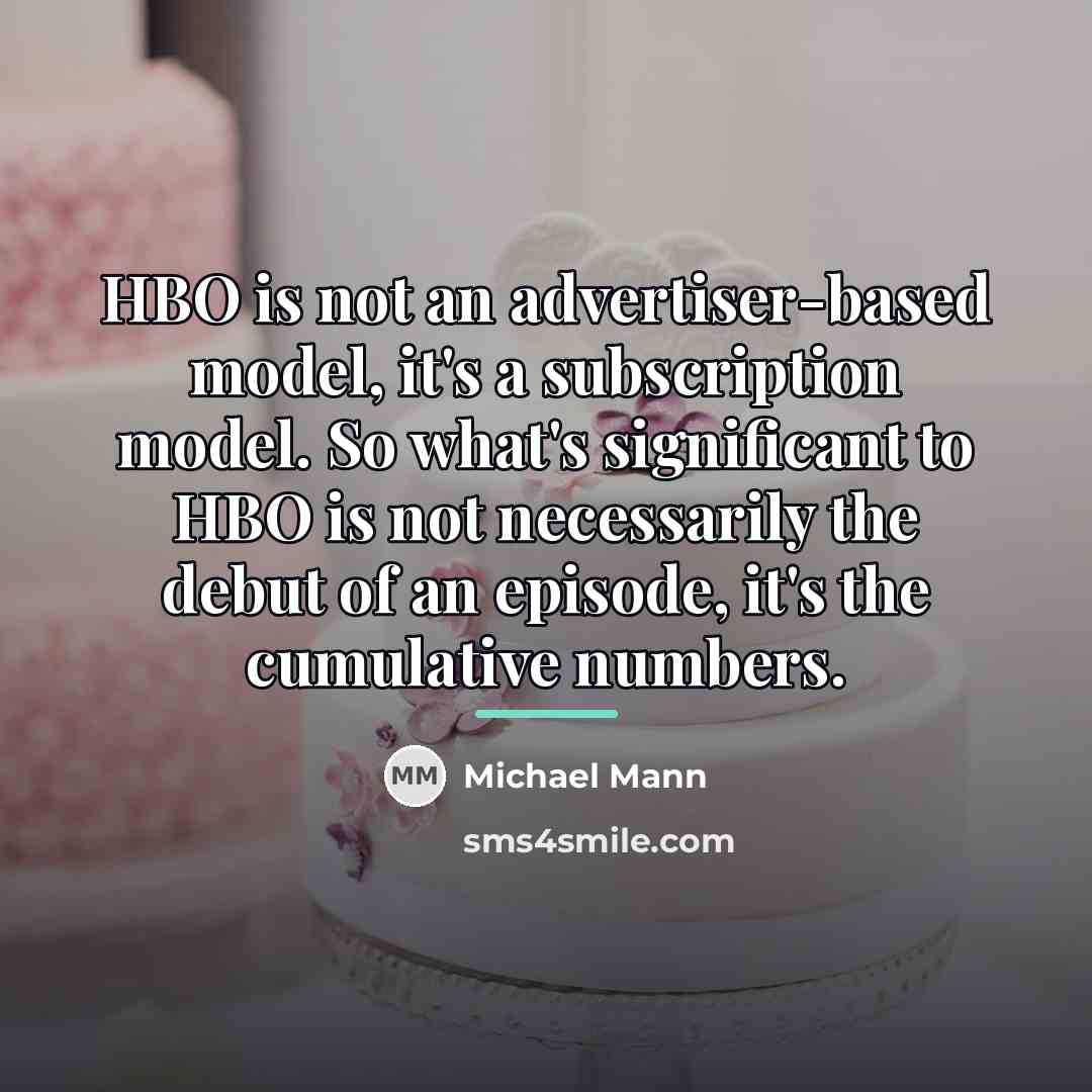 “HBO is not an advertiser-based model, it's a subscription model.…” quote by Michael Mann