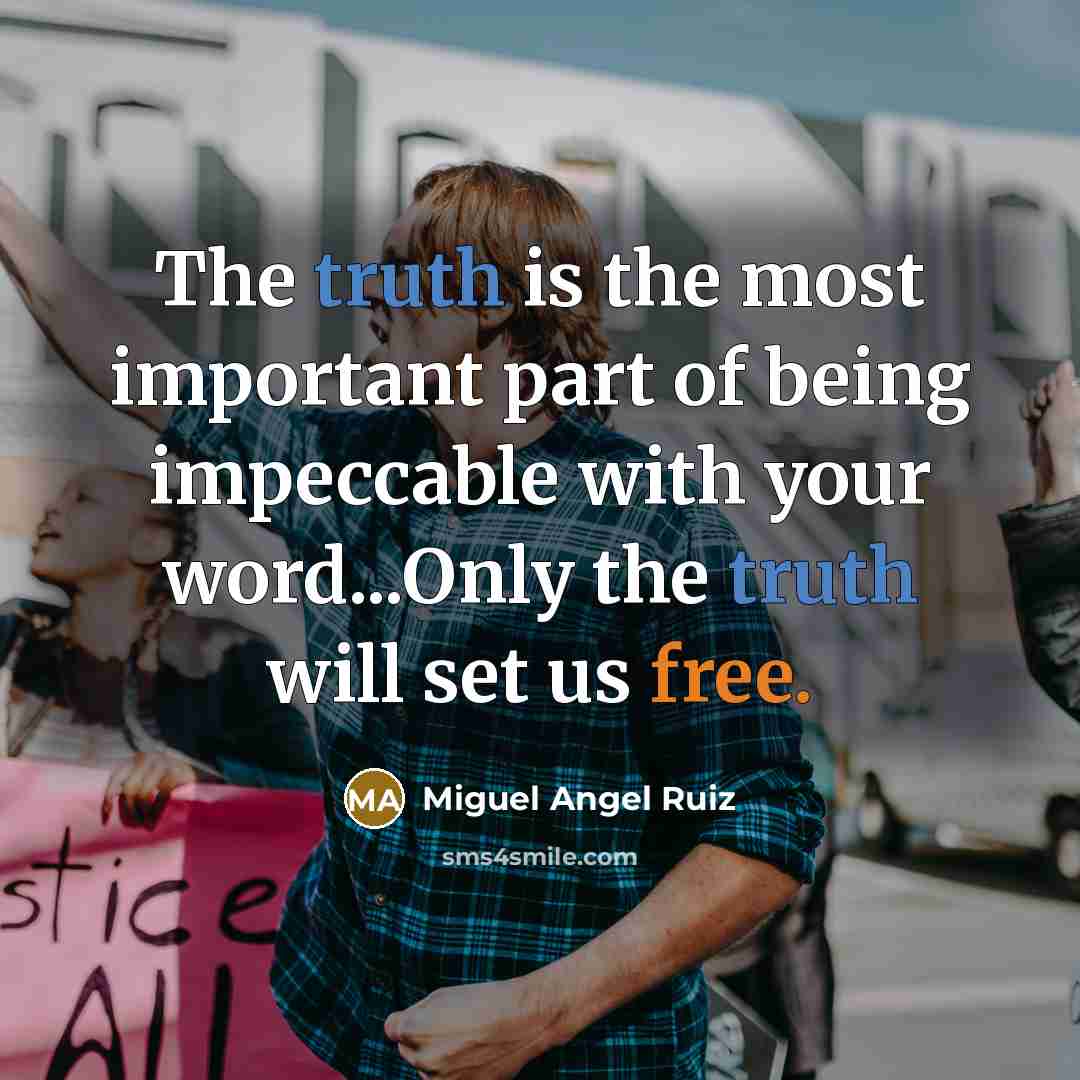“The truth is the most important part of being impeccable…” quote by Miguel Angel Ruiz
