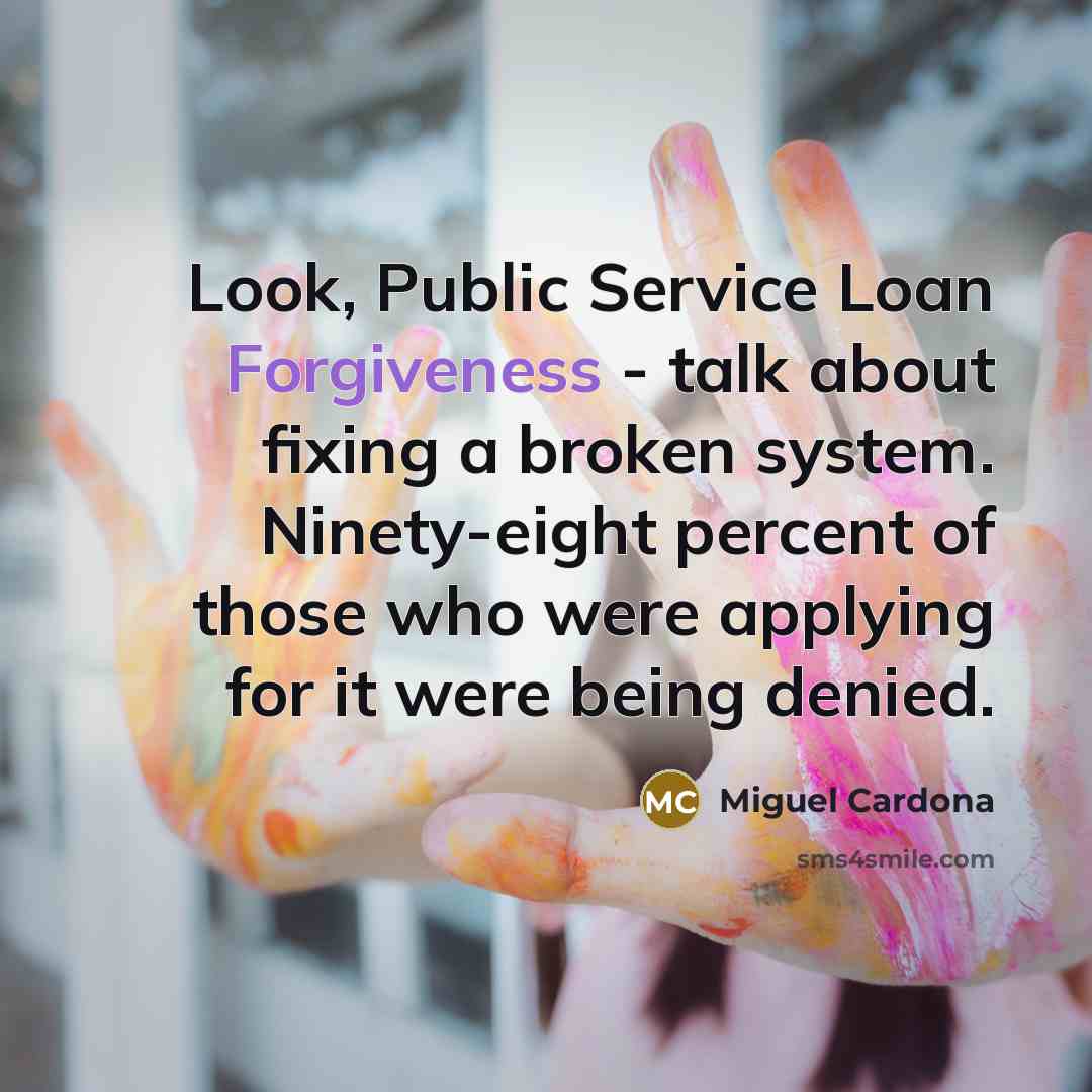 “Look, Public Service Loan Forgiveness - talk about fixing a…” quote by Miguel Cardona