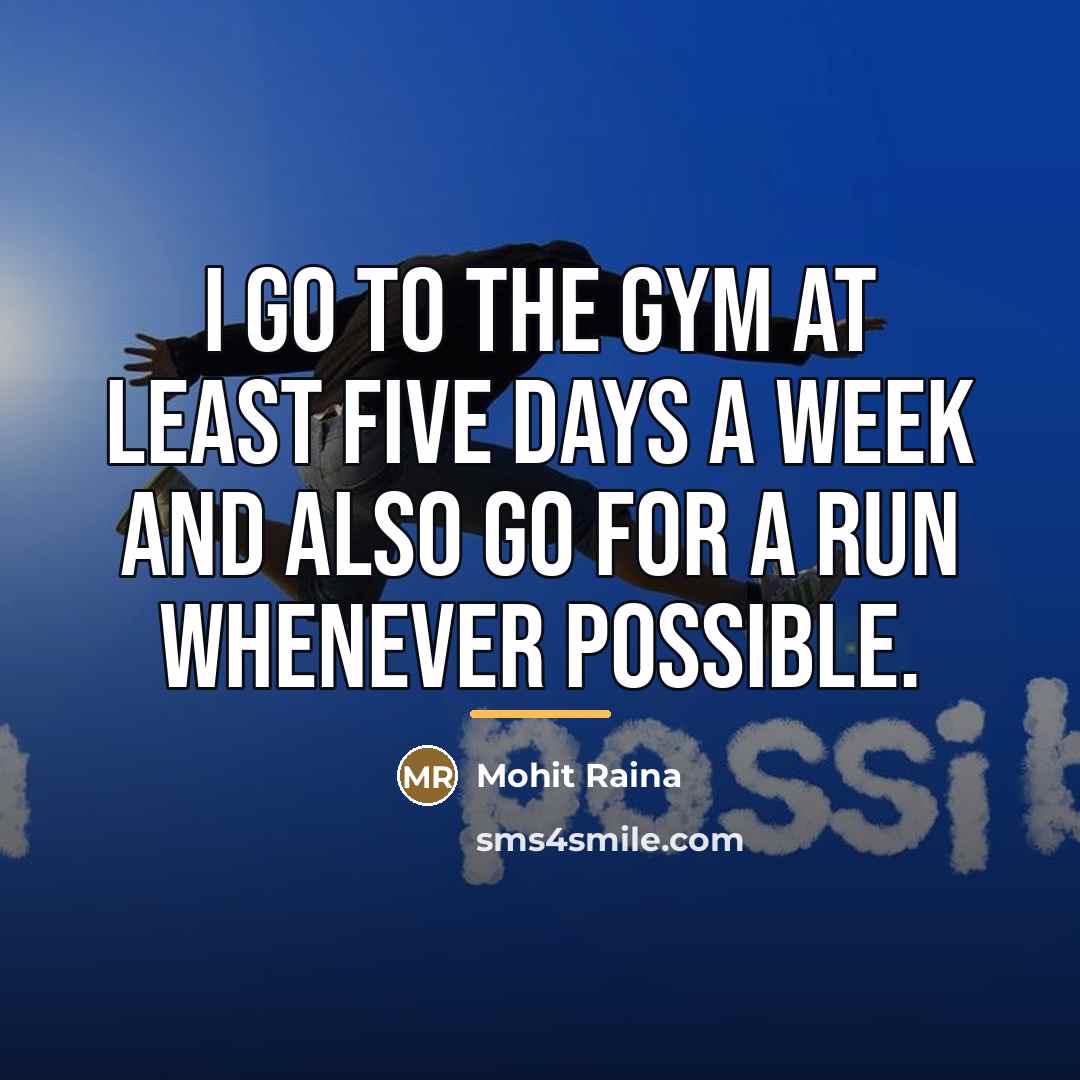 “I go to the gym at least five days a…” quote by Mohit Raina