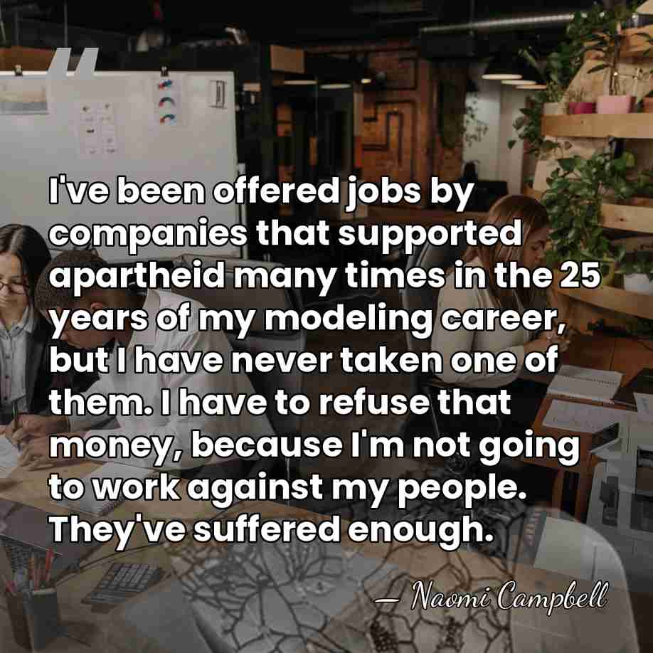 I've been offered jobs by companies that supported apartheid many times in&hellip; - Naomi Campbell