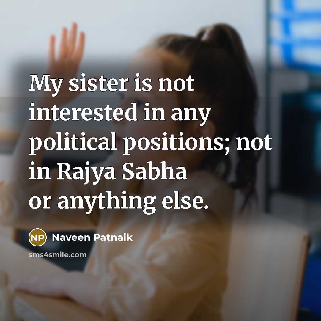 “My sister is not interested in any political positions; not…” quote by Naveen Patnaik