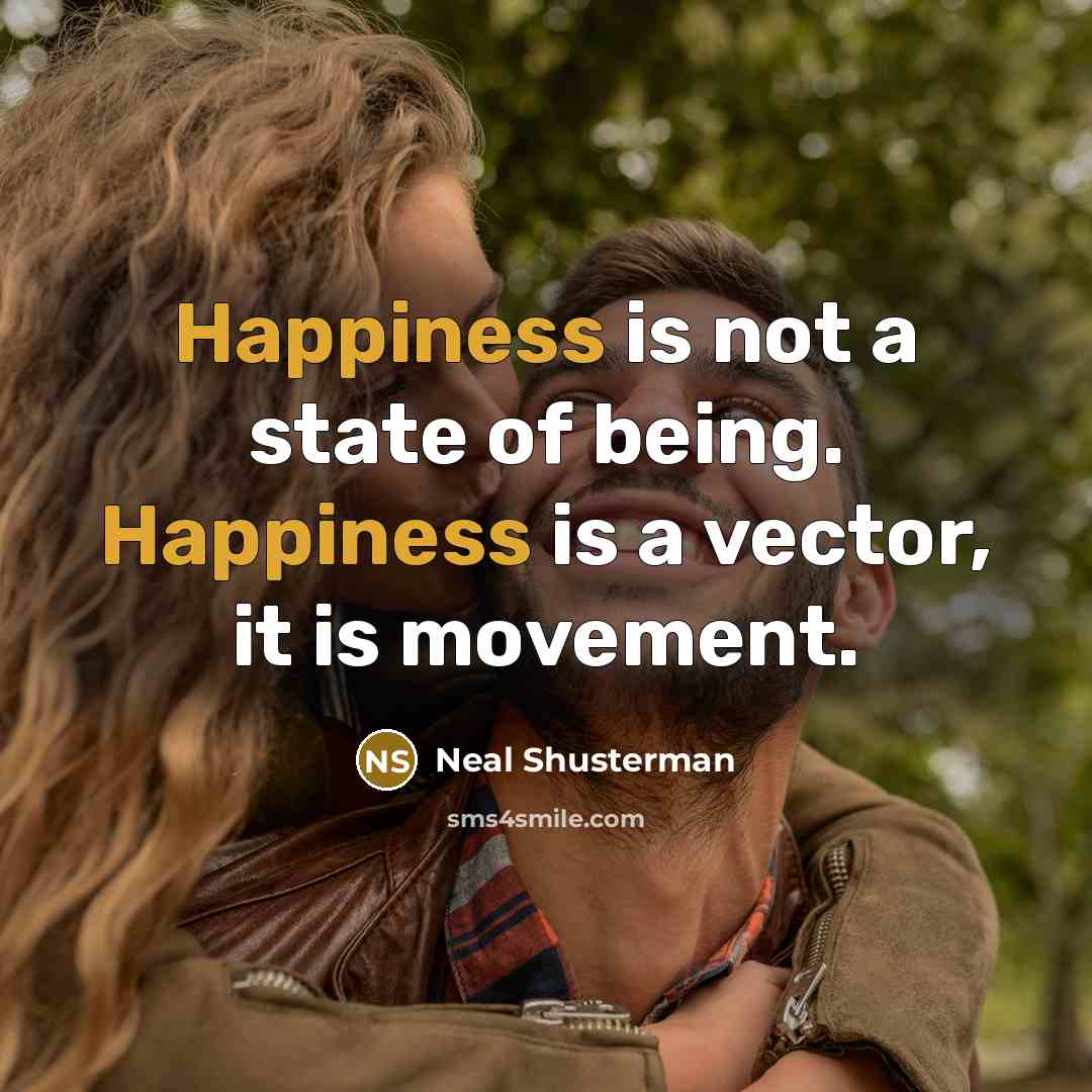 “Happiness is not a state of being. Happiness is a…” quote by Neal Shusterman
