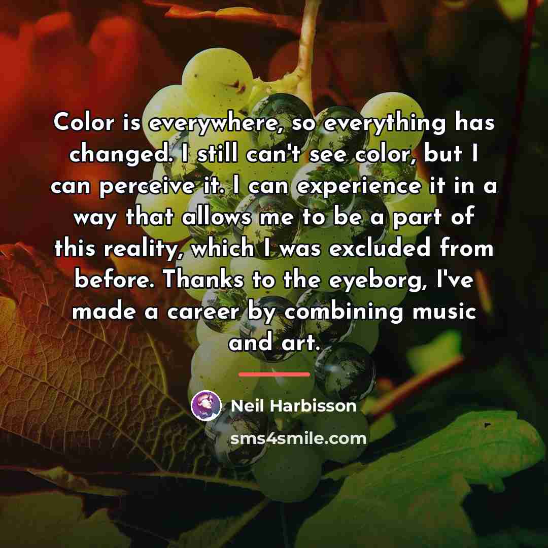 “Color is everywhere, so everything has changed. I still can't…” quote by Neil Harbisson