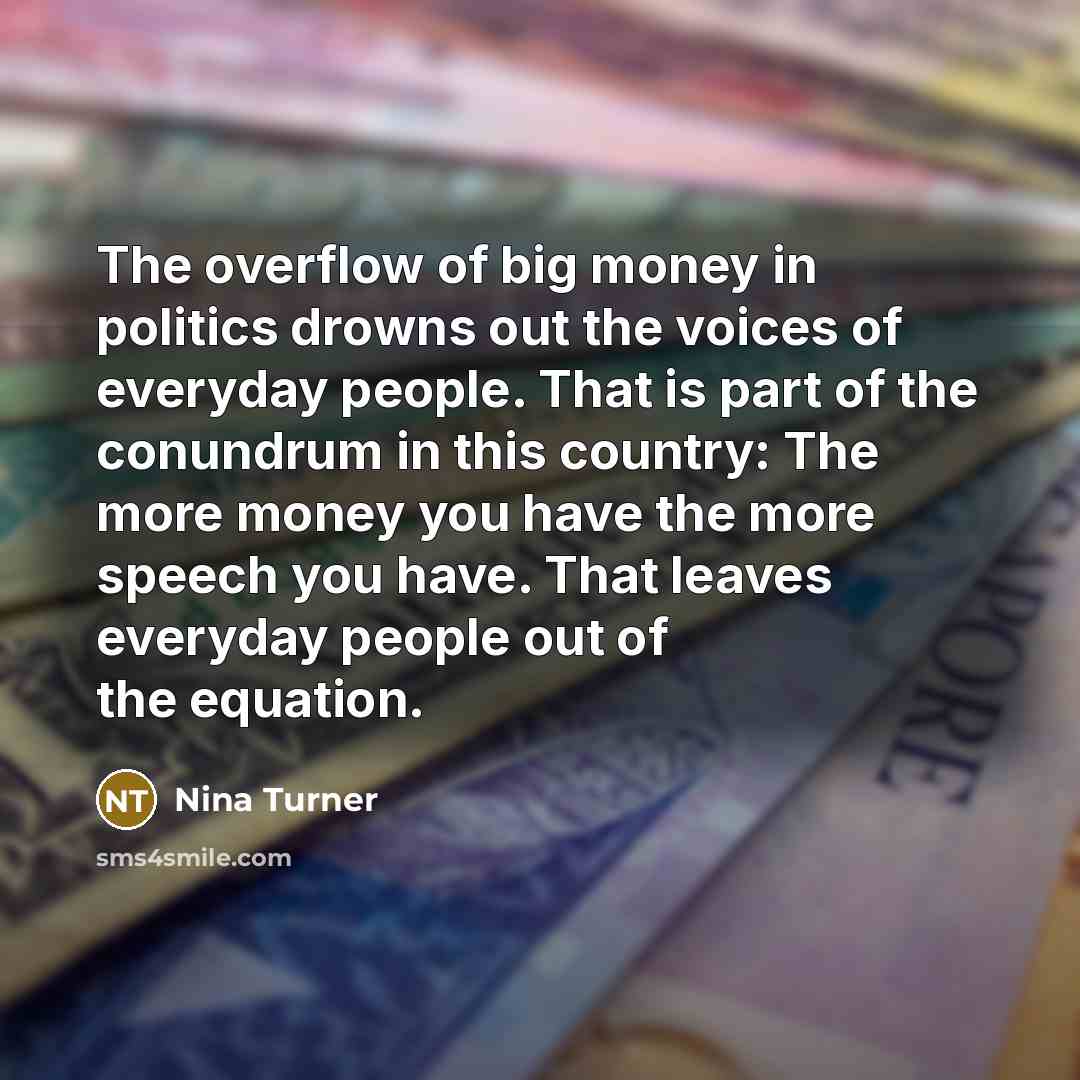 “The overflow of big money in politics drowns out the…” quote by Nina Turner