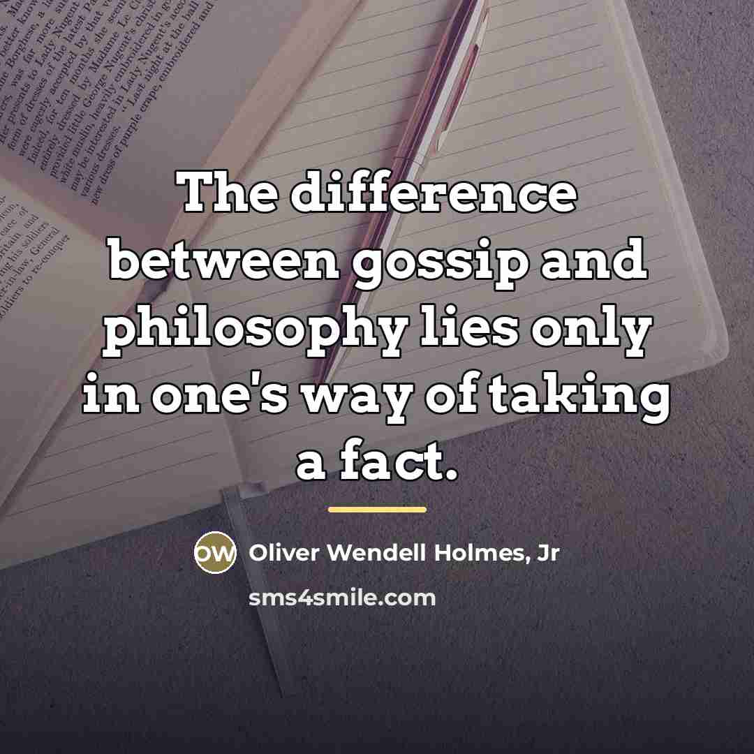 “The difference between gossip and philosophy lies only in one's…” quote by Oliver Wendell Holmes, Jr