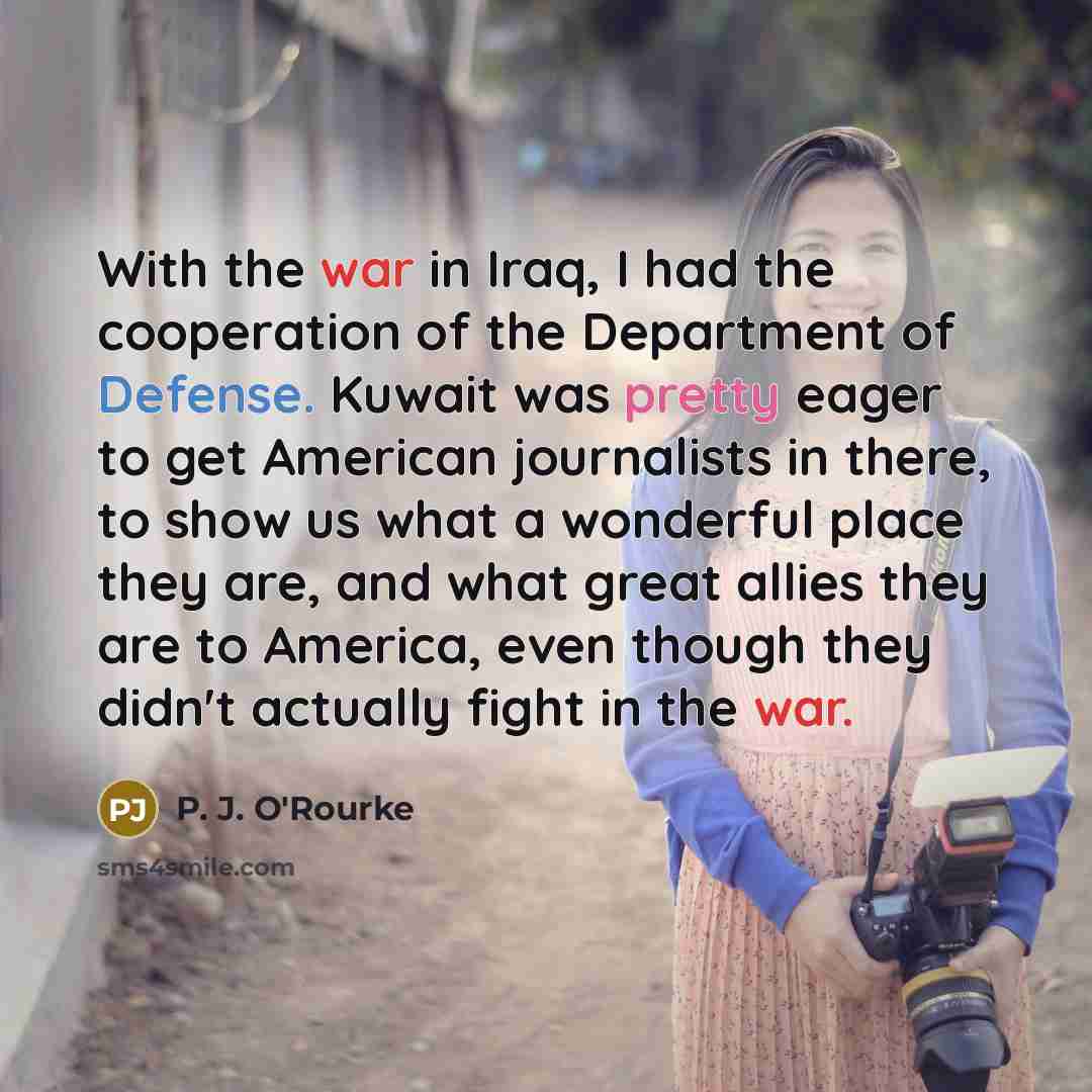 “With the war in Iraq, I had the cooperation of…” quote by P. J. O'Rourke