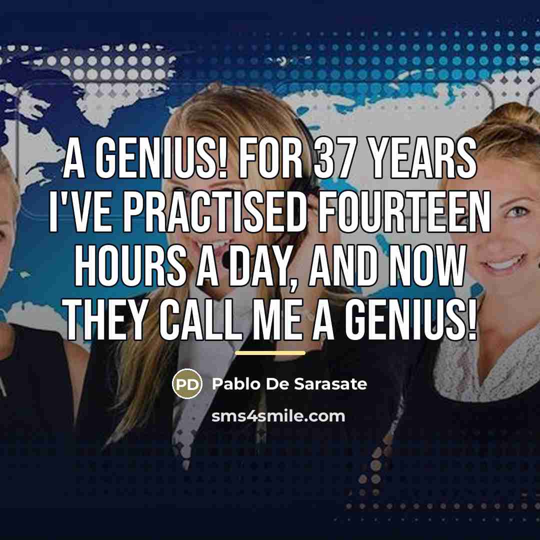 “A genius! For 37 years I've practised fourteen hours a…” quote by Pablo de Sarasate