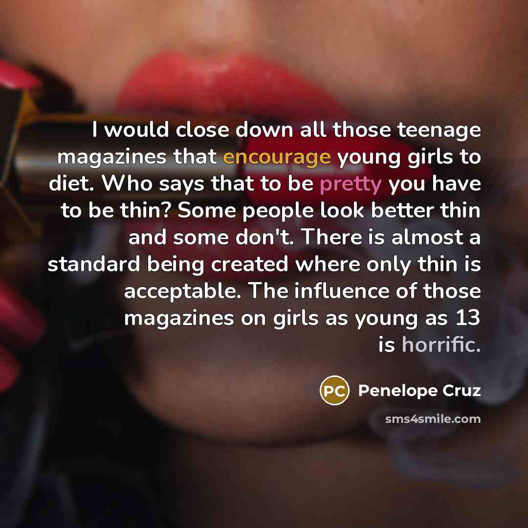 “I would close down all those teenage magazines that encourage…” quote by Penelope Cruz