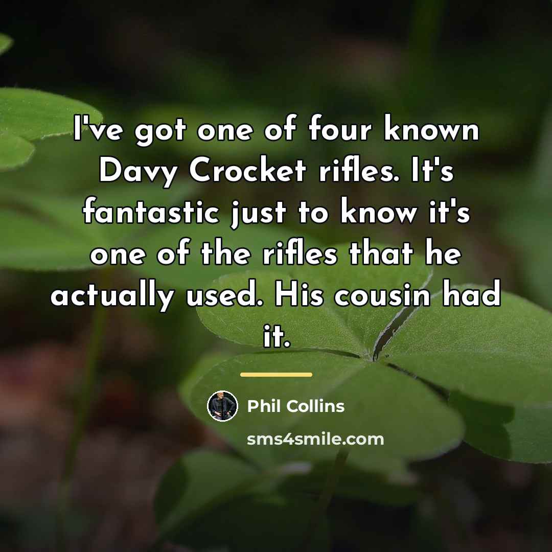 “I've got one of four known Davy Crocket rifles. It's…” quote by Phil Collins