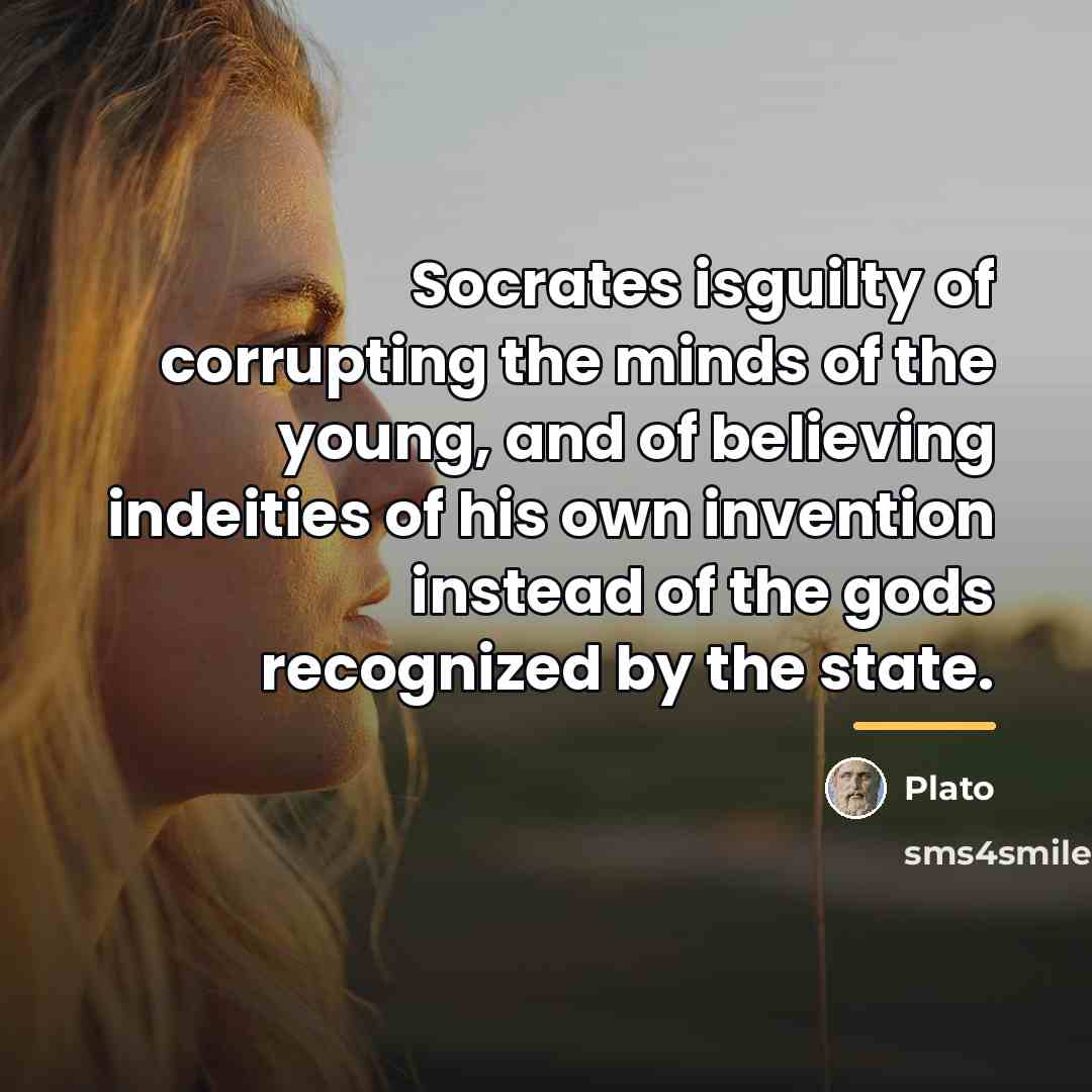 “Socrates isguilty of corrupting the minds of the young, and…” quote by Plato