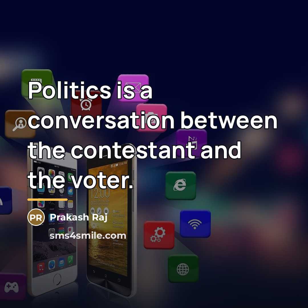 “Politics is a conversation between the contestant and the voter.…” quote by Prakash Raj