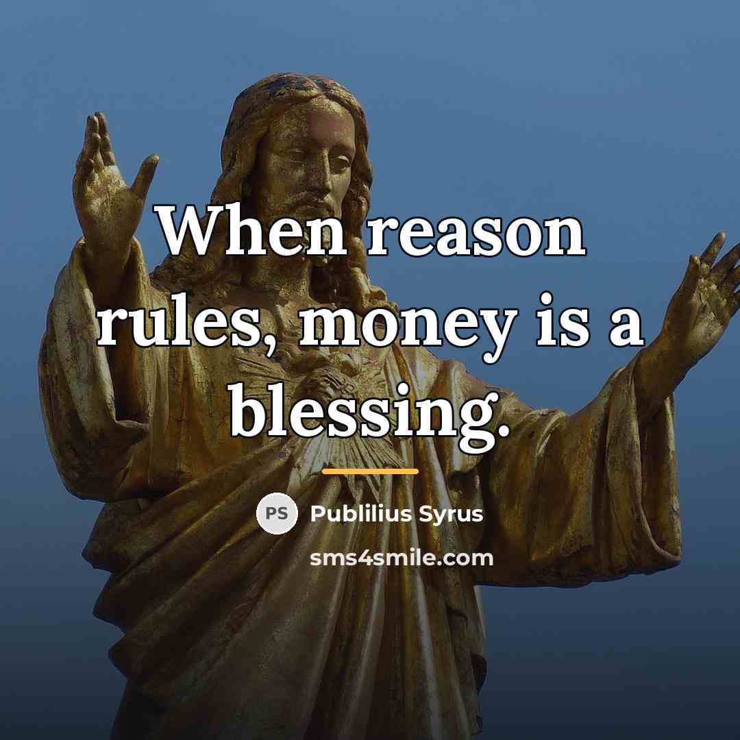 “When reason rules, money is a blessing.…” quote by Publilius Syrus