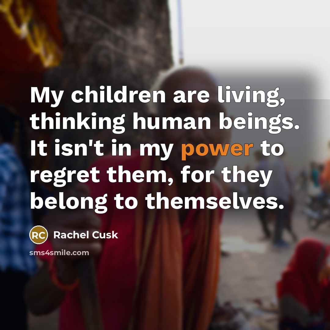 “My children are living, thinking human beings. It isn't in…” quote by Rachel Cusk