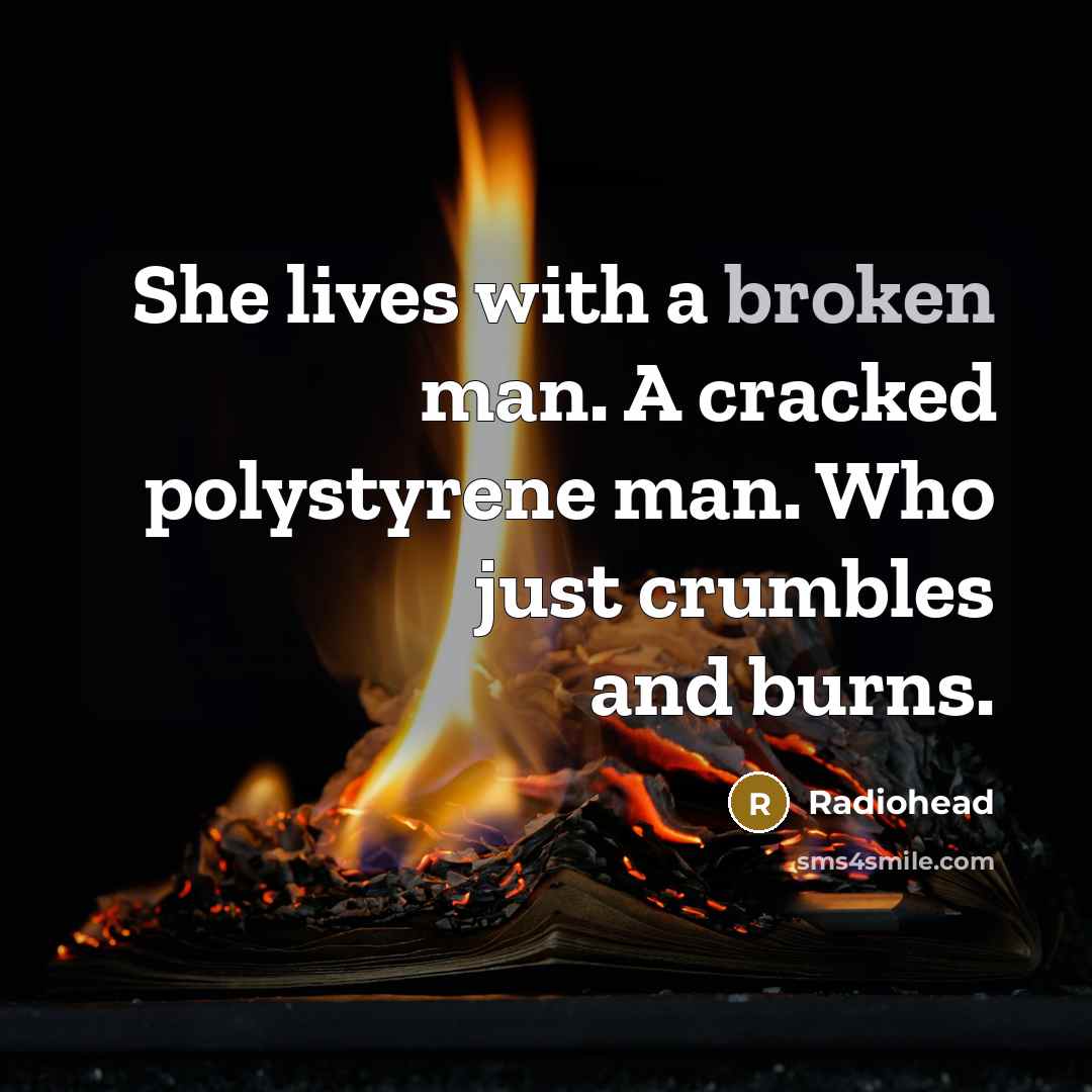 “She lives with a broken man. A cracked polystyrene man.…” quote by Radiohead