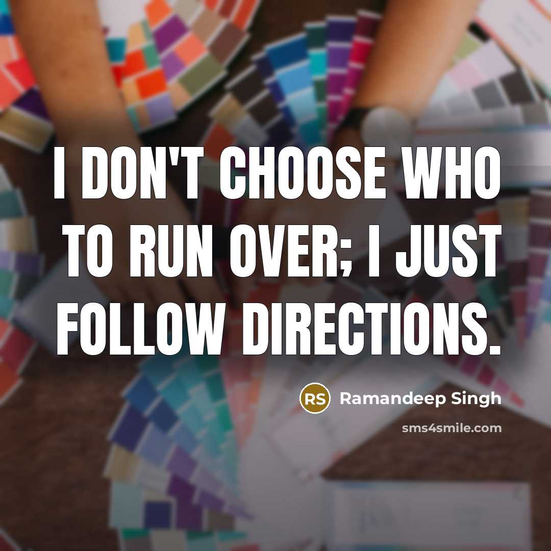 “I don't choose who to run over; I just follow…” quote by Ramandeep Singh