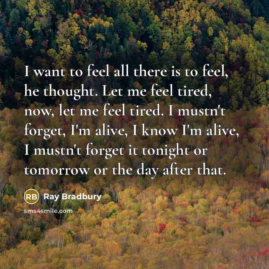 “I want to feel all there is to feel, he…” quote by Ray Bradbury
