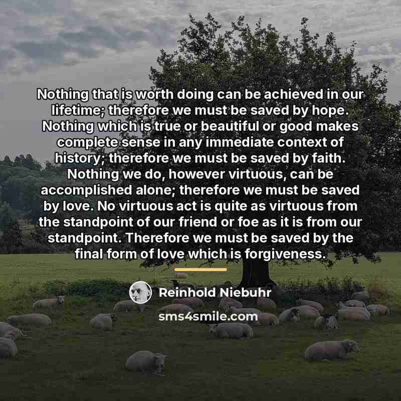 “Nothing that is worth doing can be achieved in our…” quote by Reinhold Niebuhr