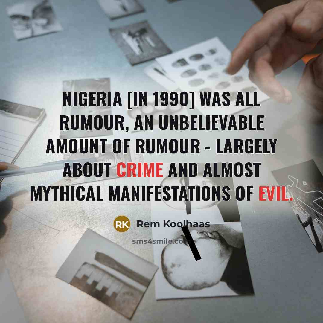 “Nigeria [in 1990] was all rumour, an unbelievable amount of…” quote by Rem Koolhaas