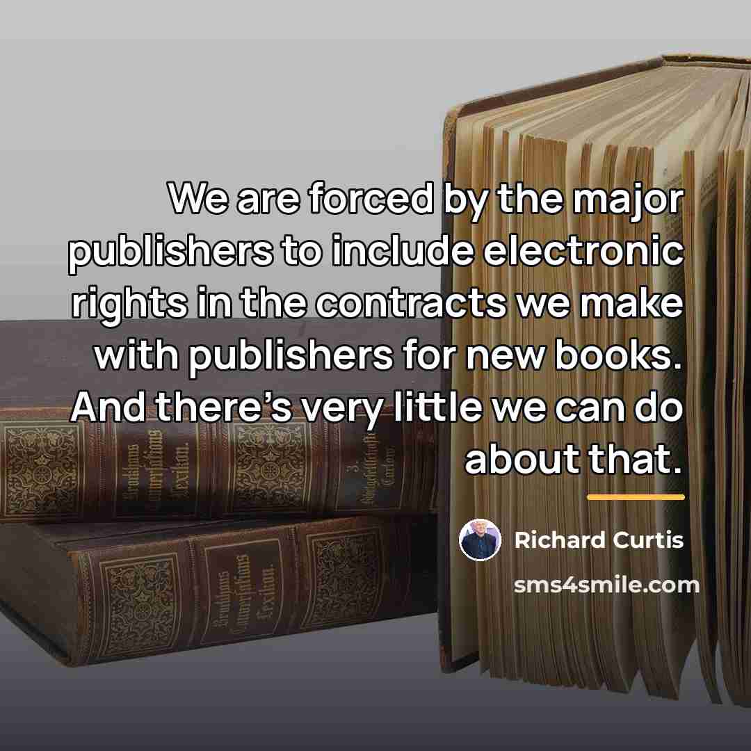 “We are forced by the major publishers to include electronic…” quote by Richard Curtis