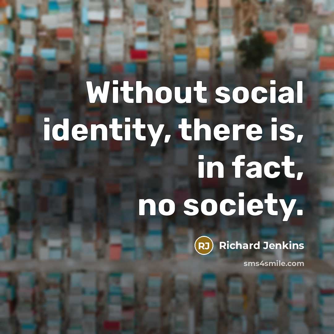 “Without social identity, there is, in fact, no society.…” quote by Richard Jenkins