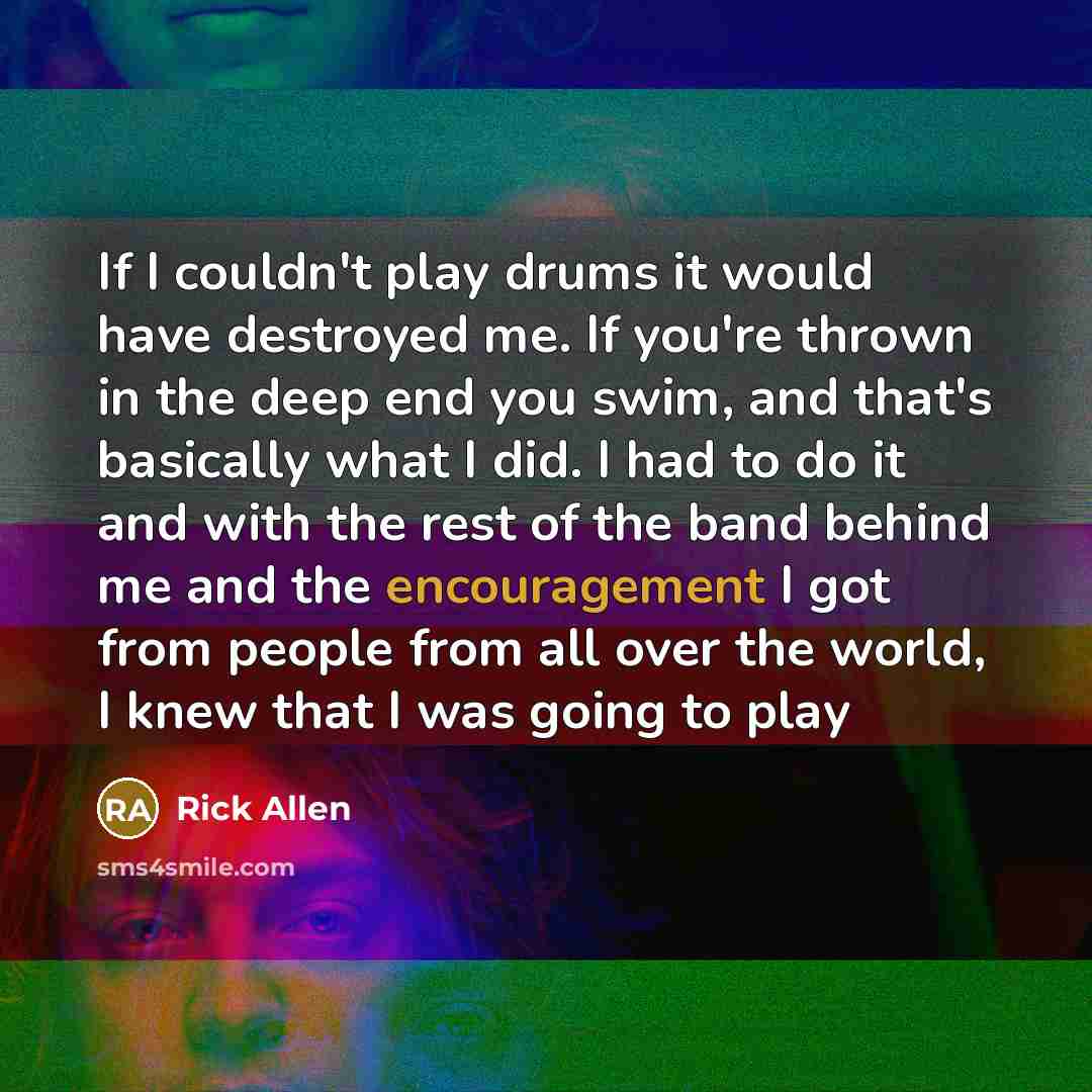 “If I couldn't play drums it would have destroyed me.…” quote by Rick Allen