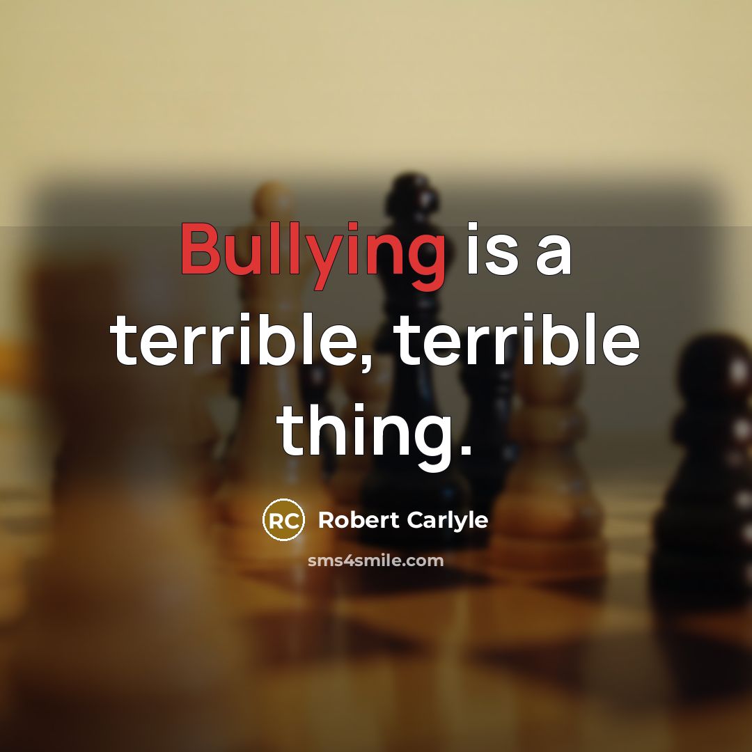 “Bullying is a terrible, terrible thing.…” quote by Robert Carlyle