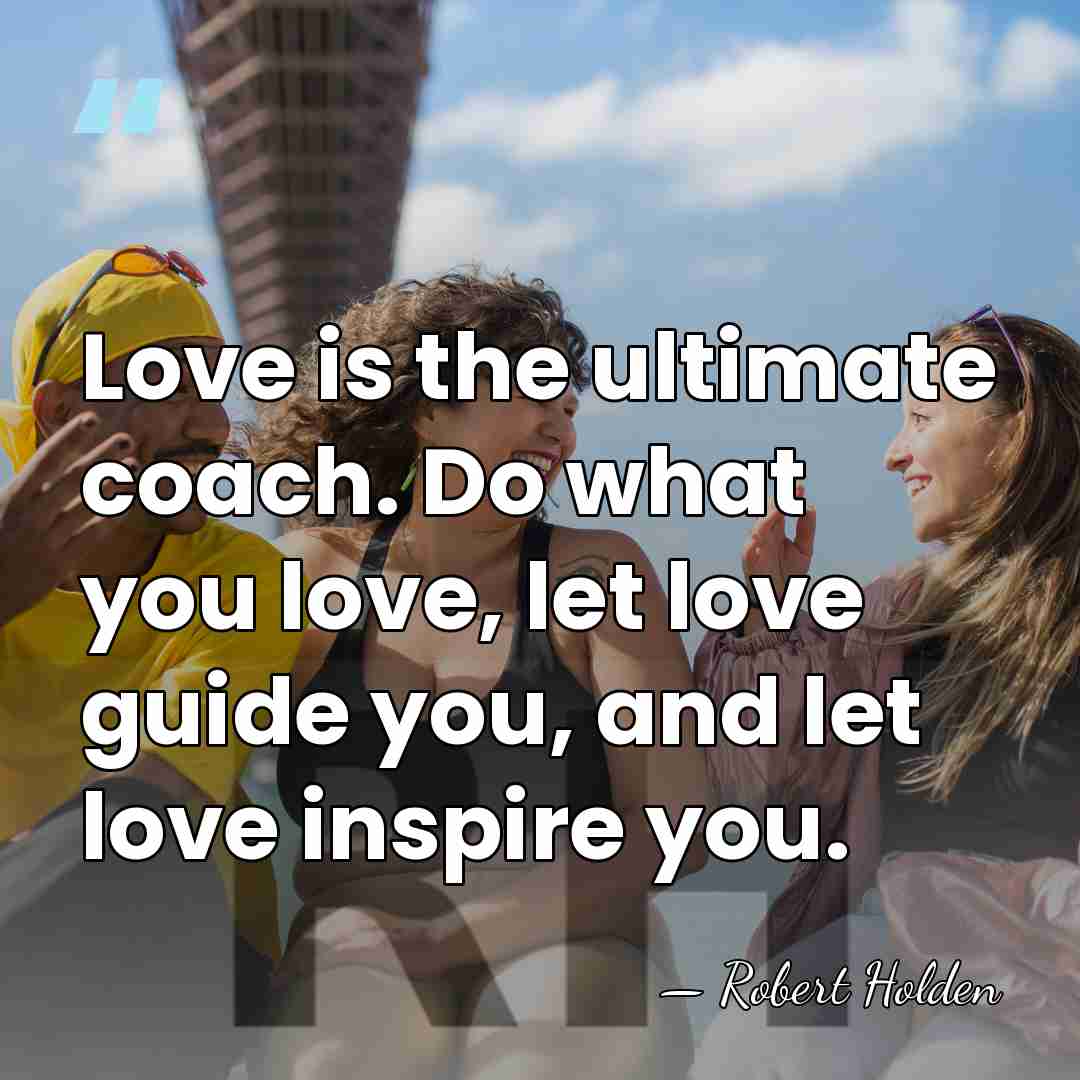 Love is the ultimate coach. Do what you love, let love guide&hellip; - Robert Holden