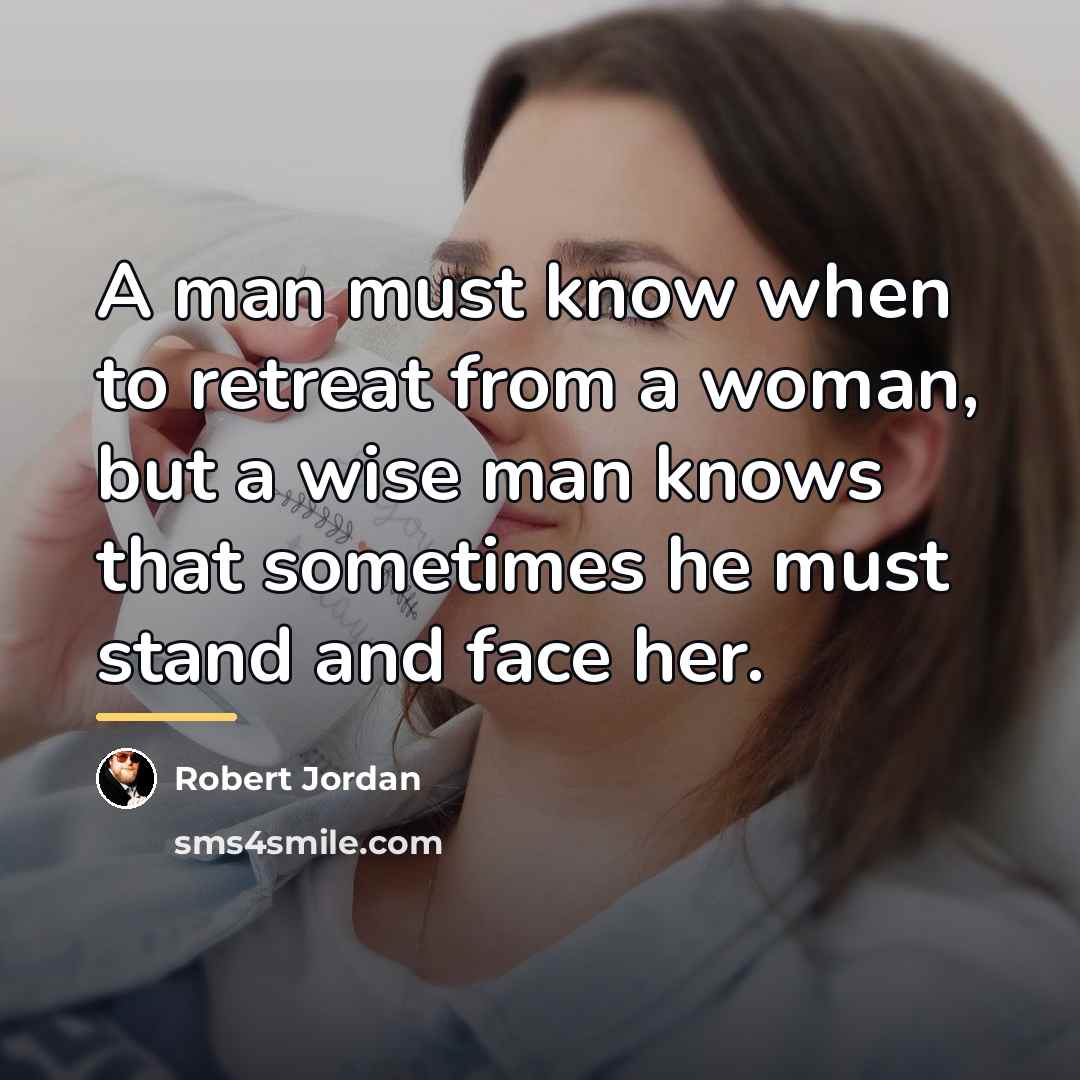 “A man must know when to retreat from a woman,…” quote by Robert Jordan